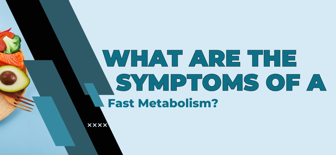 What Are The Symptoms of Fast Metabolism